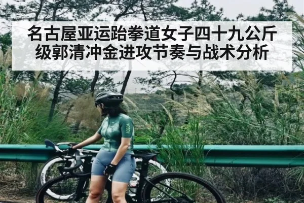 名古屋亚运跆拳道女子四十九公斤级郭清冲金进攻节奏与战术分析