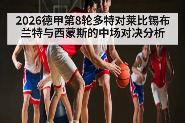 2026德甲第8轮多特对莱比锡布兰特与西蒙斯的中场对决分析